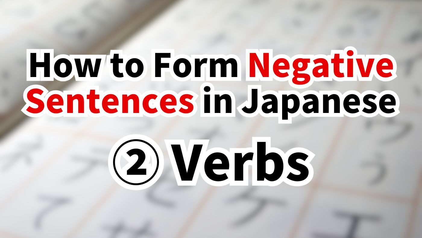 How to Form Negative Sentences in Japanese: Verbs (Group 1, 2, and 3)Beginner Guide
